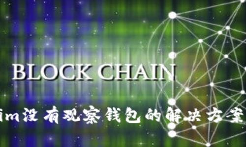 Tokenim没有观察钱包的解决方案与分析