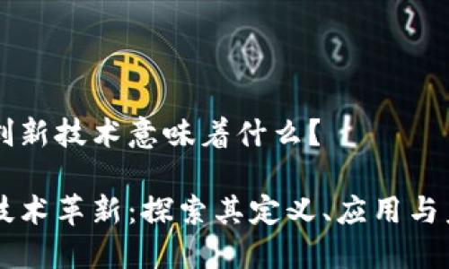 区块链创新技术意味着什么？

区块链技术革新：探索其定义、应用与未来潜力