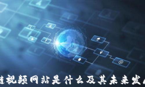 
区块链视频网站是什么及其未来发展前景