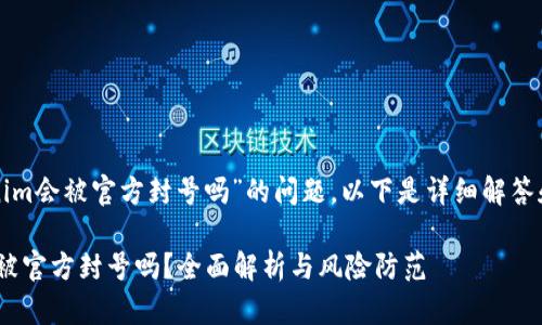 关于“tokenim会被官方封号吗”的问题，以下是详细解答和相关内容。

Tokenim会被官方封号吗？全面解析与风险防范